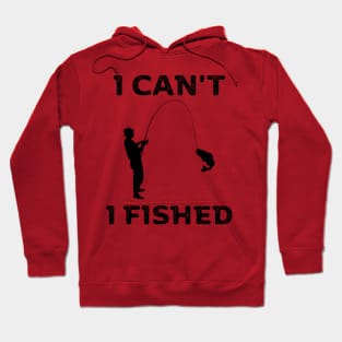 I can't, I fished Hoodie